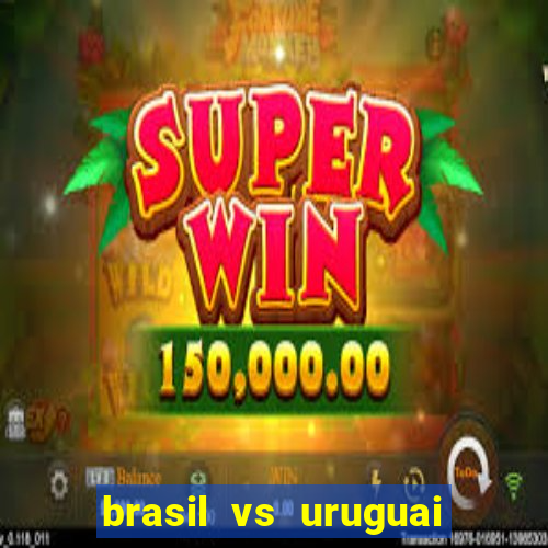 brasil vs uruguai ao vivo multicanais